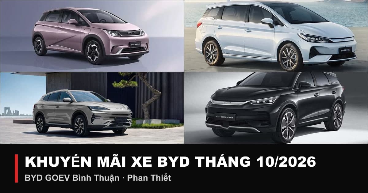 Khuyến mãi xe BYD tháng 10/2026 tại BYD GOEV Bình Thuận – Dolphin, M6, Sealion 6, Sealion 8